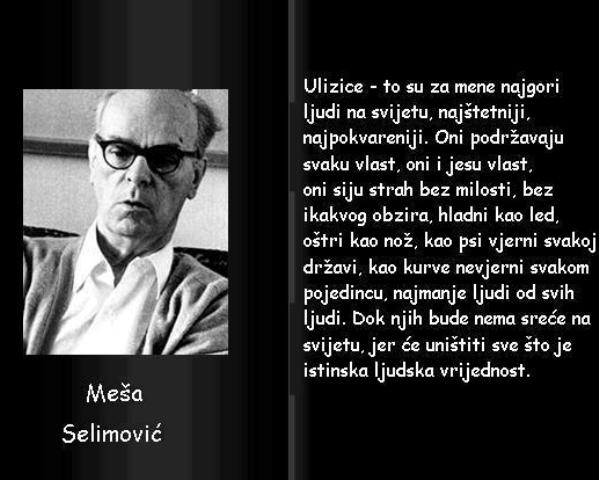Meša Selimović: “Ljudi su zla djeca, zla po činu, djeca po pameti. I nikad neće biti drukčiji.”